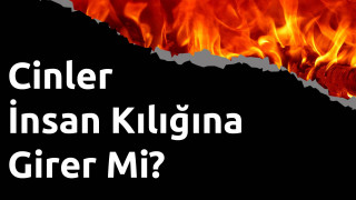 Cinler İnsan Kılığına Girer Mi?